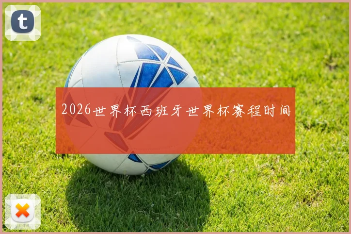 关于「2026世界杯西班牙世界杯赛程时间」