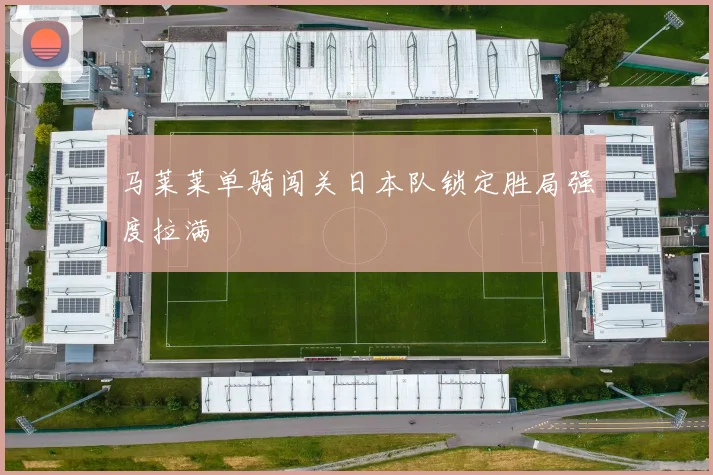 马莱莱单骑闯关日本队锁定胜局强度拉满