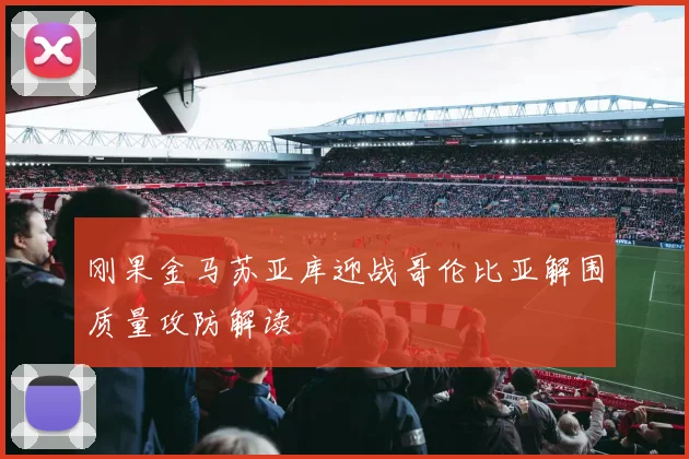 刚果金马苏亚库迎战哥伦比亚解围质量攻防解读