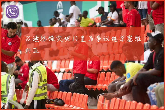 吕迪格强突破门皇马争议绝杀塞维利亚