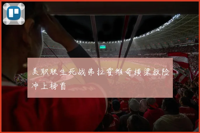 美职联生死战弗拉霍维奇横梁救险冲上榜首