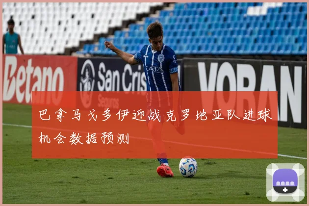 巴拿马戈多伊迎战克罗地亚队进球机会数据预测