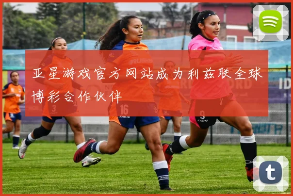 亚星游戏官方网站成为利兹联全球博彩合作伙伴