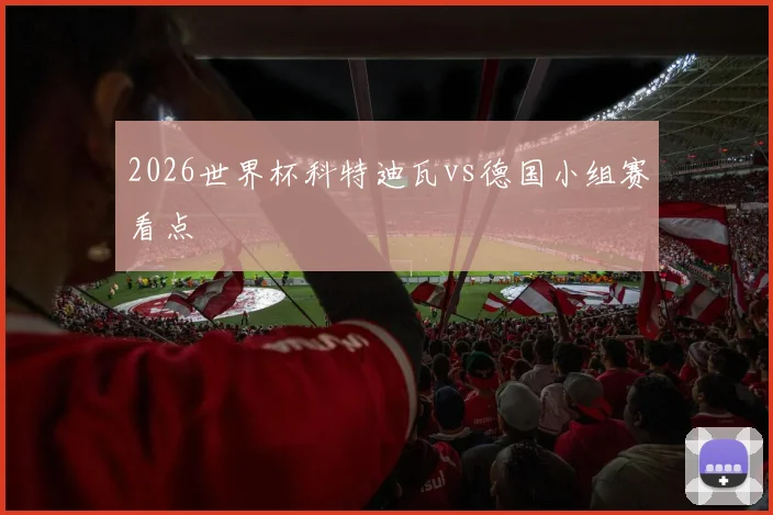 2026世界杯科特迪瓦vs德国小组赛看点